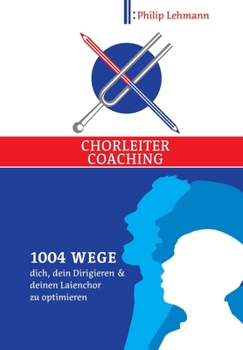 Paperback Chorleiter-Coaching: 1004 Wege dich, dein Dirigieren und deinen Laienchor zu optimieren [German] Book