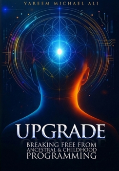 Upgrade: Breaking Free from Ancestral and Childhood Programming