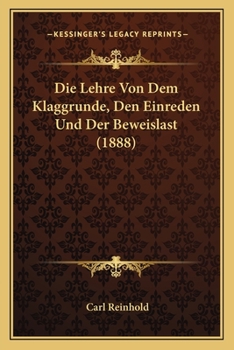 Paperback Die Lehre Von Dem Klaggrunde, Den Einreden Und Der Beweislast (1888) [German] Book
