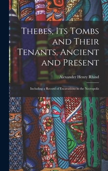 Hardcover Thebes, Its Tombs and Their Tenants, Ancient and Present: Including a Record of Excavations in the Necropolis Book