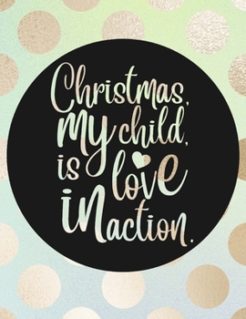 Christmas, My Child, Is Love In Action.: Christian Coloring Book For Kids Of All Ages Perfect Children's Gift About The Birth Of Jesus Using Words ... Including American Sign Language Hand Signs