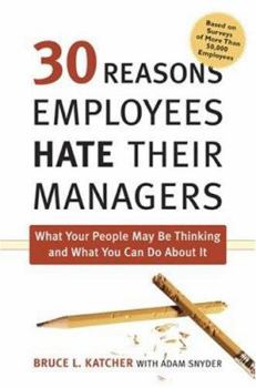 Hardcover 30 Reasons Employees Hate Their Managers: What Your People May Be Thinking and What You Can Do about It Book