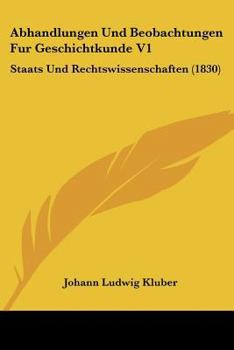 Abhandlungen Und Beobachtungen Fur Geschichtkunde V1: Staats Und Rechtswissenschaften (1830)