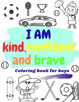 Paperback I AM KIND, CONFIDENT AND BRAVE coloring book for boys: inspirational & motivational activity book for boys - raising and building confidence coloring Book