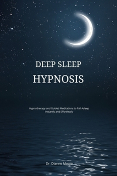 Paperback Deep Sleep Hypnosis: Hypnotherapy and Guided Meditations to Fall Asleep Instantly and Effortlessly Book