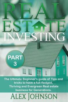 Paperback Real Estate Investing-Part-3: The Ultimate Beginner's Guide of Tips and Tricks to Have a Full-Fledged, Thriving and Evergreen Real Estate Business f Book