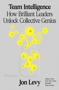 Team Intelligence: How Brilliant Leaders Unlock Collective Genius