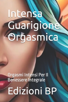 Paperback Intensa Guarigione Orgasmica: Orgasmi Intensi Per Il Benessere Integrale [Italian] Book