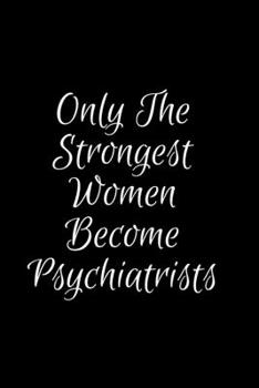 Paperback Only The Strongest Women Become Psychiatrists: Blank Lined Notebook / Journal Psychiatrists Anniversary Birthday Gift Idea Book