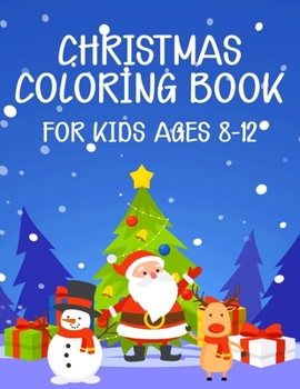 Christmas Coloring Book for Kids Ages 8-12: 50+ Coloring Pages about Christmas Decorate Gifts for Kids Boys Girls