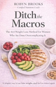 Paperback Ditch the Macros: The 4x4 Weight Loss Method for Women Who Are Done Overcomplicating It Book