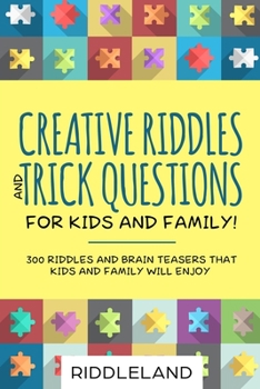 Paperback Creative Riddles & Trick Questions For Kids and Family: 300 Riddles and Brain Teasers That Kids and Family Will Enjoy - Age 7-9 8-12 Book