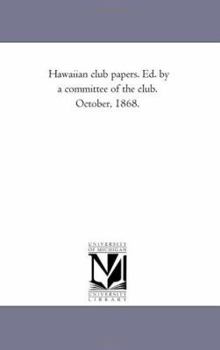 Hawaiian club papers. Ed. by a committee of the club. October, 1868.