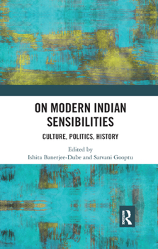 On Modern Indian Sensibilities: Culture, Politics, History