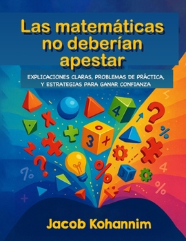 Las matemáticas no deberían apestar: Explicaciones claras, problemas de práctica y estrategias para ganar confianza