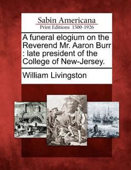 Paperback A Funeral Elogium on the Reverend Mr. Aaron Burr: Late President of the College of New-Jersey. Book