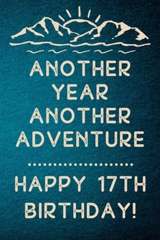 Another Year Another Adventure Happy 17th Birthday: 17th Birthday Gift / Journal / Notebook / Diary / Unique Greeting & Birthday Card Alternative