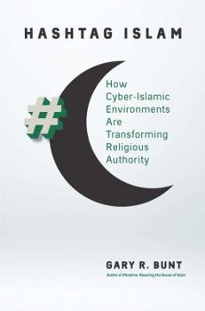 Hashtag Islam: How Cyber-Islamic Environments Are Transforming Religious Authority - Book  of the Islamic Civilization and Muslim Networks