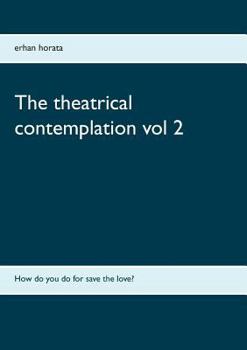 Paperback The theatrical contemplation vol 2: How do you do for save the love? Book