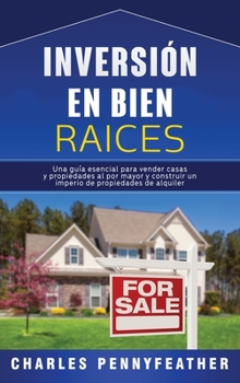 Hardcover Inversión en bienes raíces: Una guía esencial para vender casas y propiedades al por mayor y construir un imperio de propiedades de alquiler [Spanish] Book