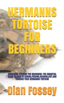 Paperback Hermanns Tortoise for Beginners: Hermanns Tortoise for Beginners: The Essantial Guide on How to Caring, Feeding, Housing, Diet, and Training Your Herm Book