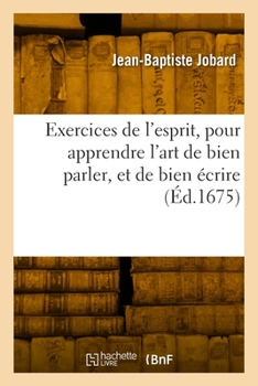 Paperback Exercices de l'Esprit, Pour Apprendre l'Art de Bien Parler, Et de Bien Écrire [French] Book