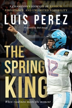Spring King : A Champion's Journey of Passion, Persistence, and Unlimited Possibility