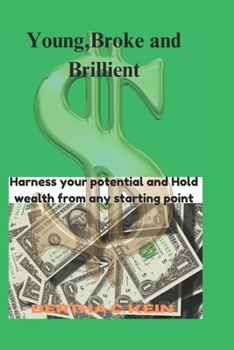 young,Broke and Brilliant: Harness your potential and Builld wealth from any starting point