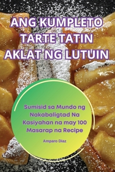 Paperback Ang Kumpleto Tarte Tatin Aklat Ng Lutuin [Philippine (Other)] Book
