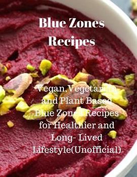 Paperback Blue Zones Recipes: Vegan, Vegetarian and Plant Based Blue Zones Recipes for Healthier and Long- Lived Lifestyle(unofficial) Book