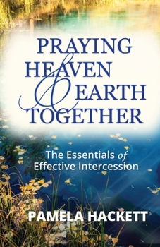 Paperback Praying Heaven and Earth Together: The Essentials of Effective Intercession Book