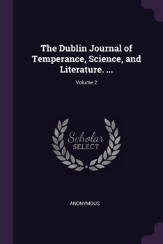 Paperback The Dublin Journal of Temperance, Science, and Literature. ...; Volume 2 Book