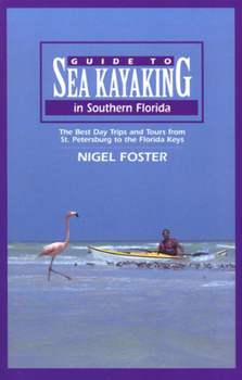 Paperback Guide to Sea Kayaking in Southern Florida: The Best Day Trips and Tours from St. Petersburg to the Florida Keys Book