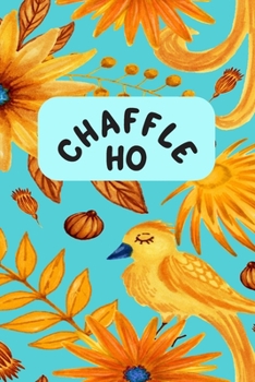 Chaffle Ho: Recipe templates with index to organize your Cheese + Waffle sweet and savory recipes