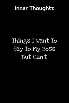 Inner Thoughtz: Things I Want To Say To My Boss But Can't: 100 Page Lined Notebook