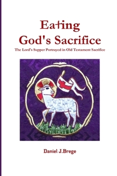 Eating God's Sacrifice: The Lord's Supper Portrayed in Old Testament Sacrifice