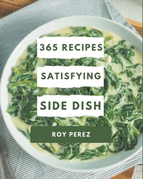 Paperback 365 Satisfying Side Dish Recipes: A Side Dish Cookbook from the Heart! Book