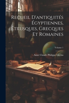 Paperback Recueil D'antiquités Égyptiennes, Étrusques, Grecques Et Romaines; Volume 1 [French] Book