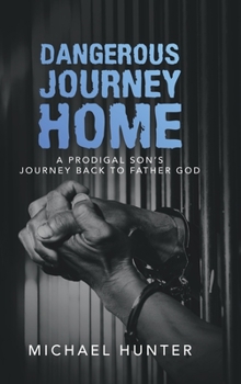 Hardcover Dangerous Journey Home: A Prodigal Son's Journey Back to Father God Book