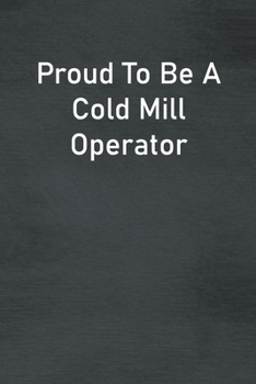 Paperback Proud To Be A Cold Mill Operator: Lined Notebook For Men, Women And Co Workers Book