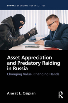 Asset Appreciation and Predatory Raiding in Russia: Changing Value, Changing Hands (Europa Economic Perspectives)