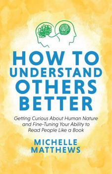 Paperback How to Understand Others Better: Getting Curious About Human Nature and Fine-Tuning Your Ability to Read People Like a Book