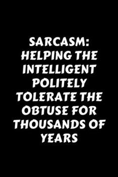 Paperback Sarcasm Helping The Intelligent Politely Tolerate The Obtuse For Thousands Of Years: Perfect Gag Gift For A God-Tier Sarcastic MoFo - Blank Lined Note Book