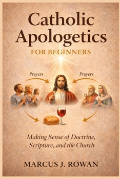 Paperback Catholic Apologetics for Beginners: Making Sense of Doctrine, Scripture, and the Church Book