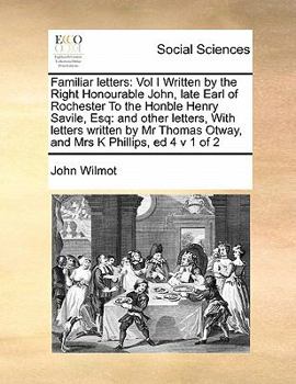 Paperback Familiar letters: Vol I Written by the Right Honourable John, late Earl of Rochester To the Honble Henry Savile, Esq: and other letters, Book