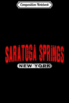 Composition Notebook: SARATOGA SPRINGS NY NEW YORK Funny City Roots Vintage Gift  Journal/Notebook Blank Lined Ruled 6x9 100 Pages