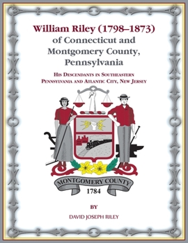 Paperback William Riley (1798&#8210;1873) of Connecticut and Montgomery County, Pennsylvania: His Descendants in Southeastern Pennsylvania and Atlantic City, Ne Book
