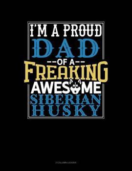 Paperback I Am a Proud Dad of a Freaking Awesome Siberian Husky: 3 Column Ledger Book