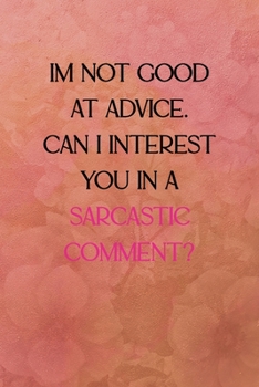 I'm not good at  advice can I interest you in a sarcastic comment?: All Purpose 6x9 Blank Lined Notebook Journal Way Better Than A Card Trendy Unique Gift Coral Texture Vintage