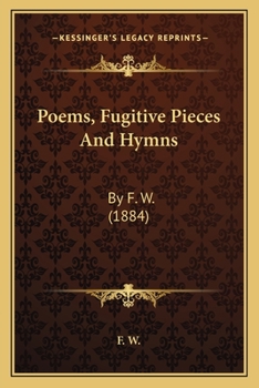 Paperback Poems, Fugitive Pieces And Hymns: By F. W. (1884) Book